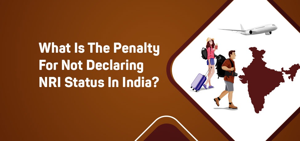 Penalty for Not Declaring NRI Status in India