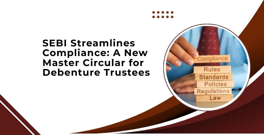 SEBI Streamlines Compliance: A New Master Circular for Debenture Trustees